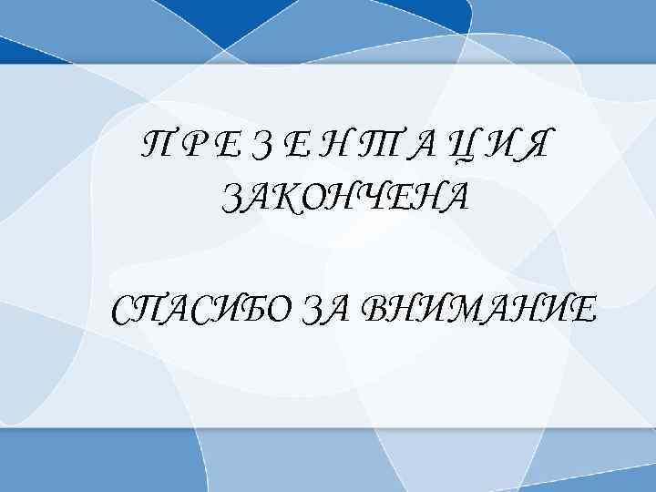 ПРЕЗЕНТАЦИЯ ЗАКОНЧЕНА СПАСИБО ЗА ВНИМАНИЕ 