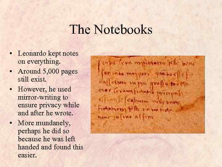 The Notebooks • Leonardo kept notes on everything. • Around 5, 000 pages still
