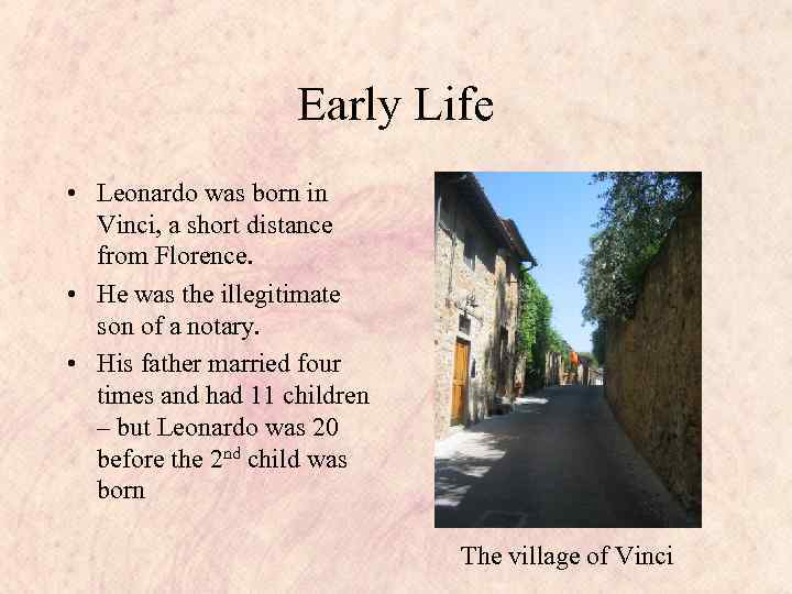 Early Life • Leonardo was born in Vinci, a short distance from Florence. •