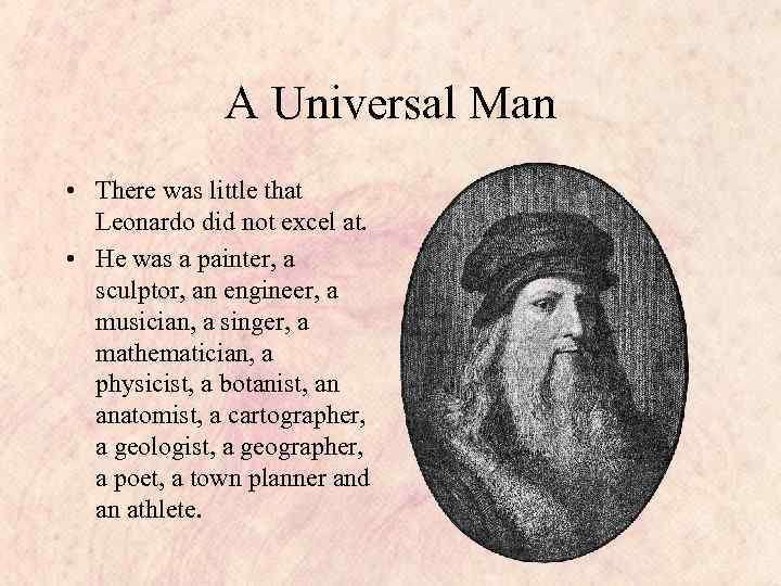 A Universal Man • There was little that Leonardo did not excel at. •