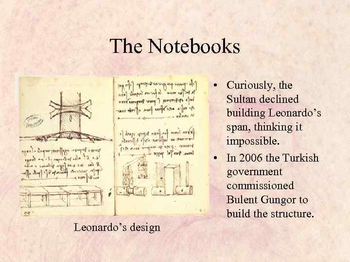 The Notebooks • Curiously, the Sultan declined building Leonardo’s span, thinking it impossible. •