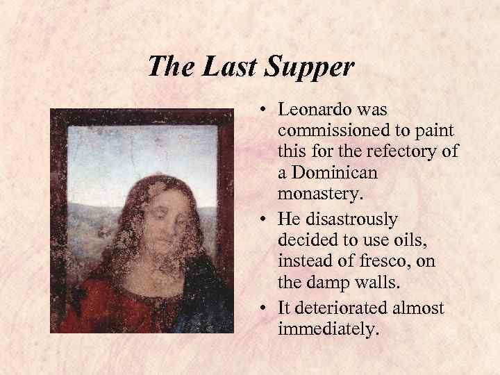 The Last Supper • Leonardo was commissioned to paint this for the refectory of