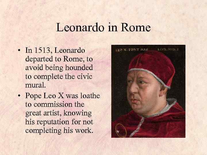 Leonardo in Rome • In 1513, Leonardo departed to Rome, to avoid being hounded