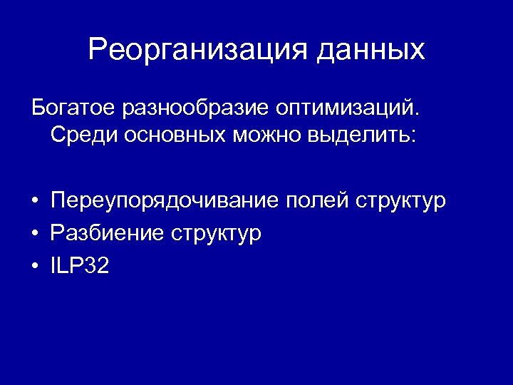 Реорганизация данных Богатое разнообразие оптимизаций. Среди основных можно выделить: • Переупорядочивание полей структур •