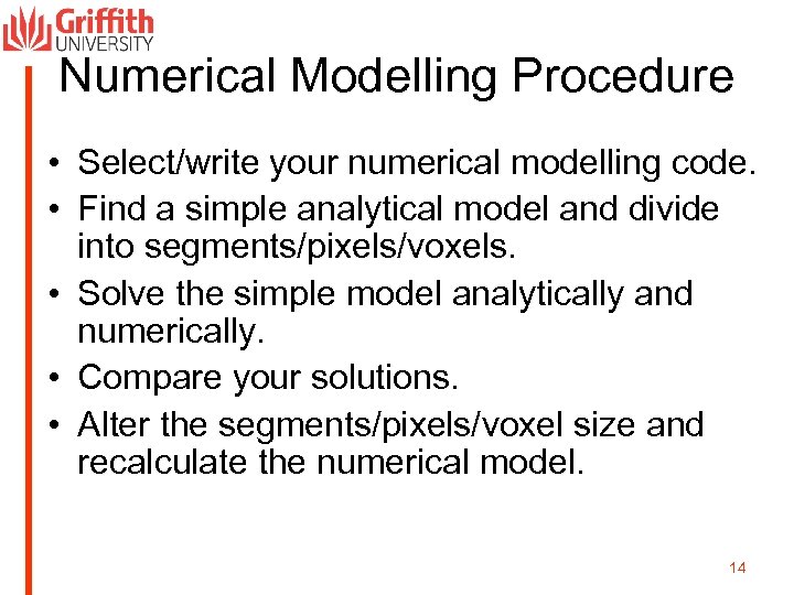 Numerical Modelling Procedure • Select/write your numerical modelling code. • Find a simple analytical