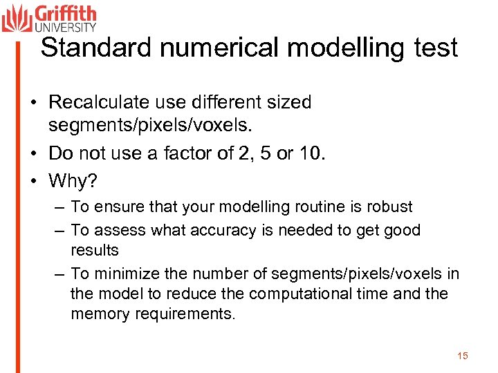 Standard numerical modelling test • Recalculate use different sized segments/pixels/voxels. • Do not use