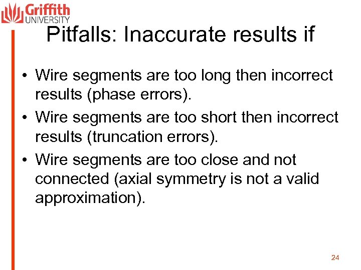 Pitfalls: Inaccurate results if • Wire segments are too long then incorrect results (phase