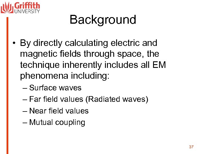 Background • By directly calculating electric and magnetic fields through space, the technique inherently