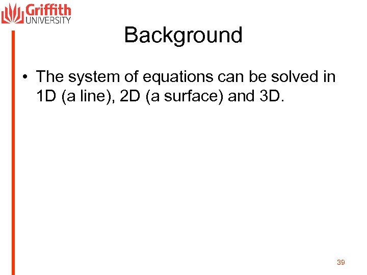 Background • The system of equations can be solved in 1 D (a line),