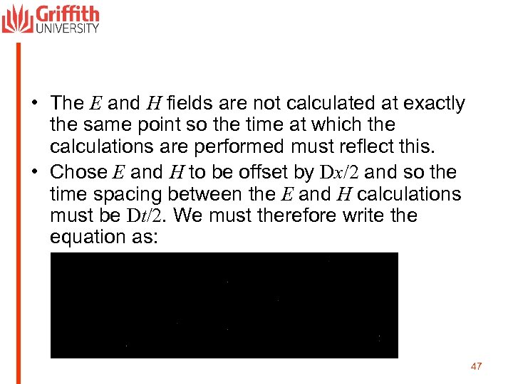  • The E and H fields are not calculated at exactly the same