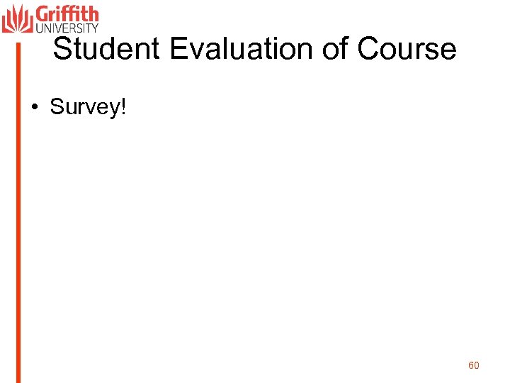 Student Evaluation of Course • Survey! 60 