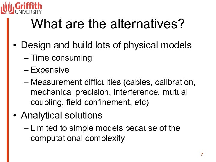 What are the alternatives? • Design and build lots of physical models – Time