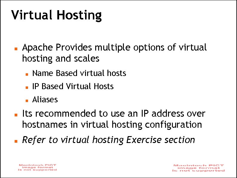 Virtual Hosting Apache Provides multiple options of virtual hosting and scales IP Based Virtual