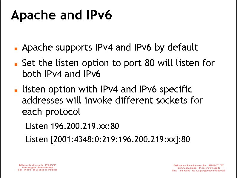 Apache and IPv 6 Apache supports IPv 4 and IPv 6 by default Set