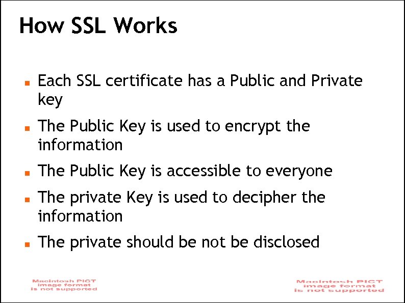 How SSL Works Each SSL certificate has a Public and Private key The Public