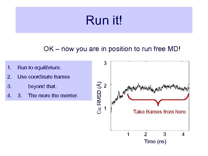Run it! OK – now you are in position to run free MD! 2.