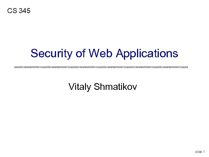 CS 345 Security of Web Applications Vitaly Shmatikov slide 1 