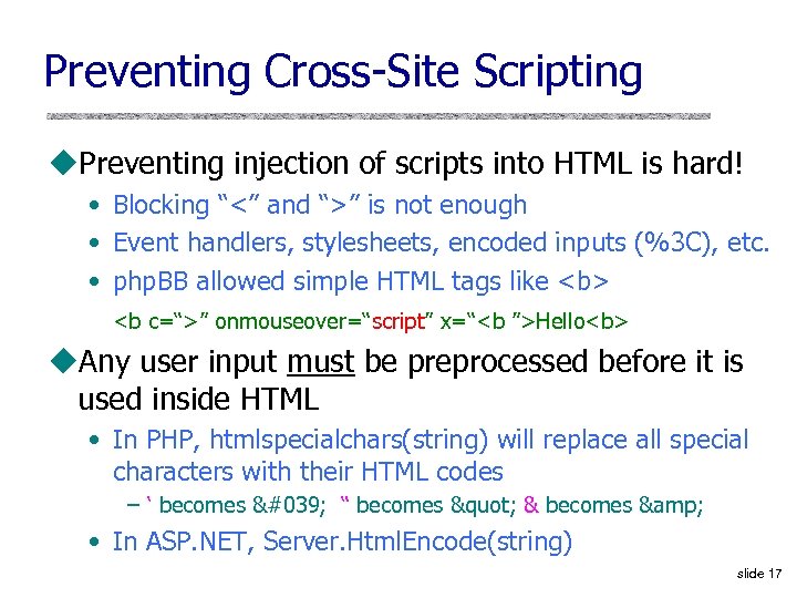 Preventing Cross-Site Scripting u. Preventing injection of scripts into HTML is hard! • Blocking