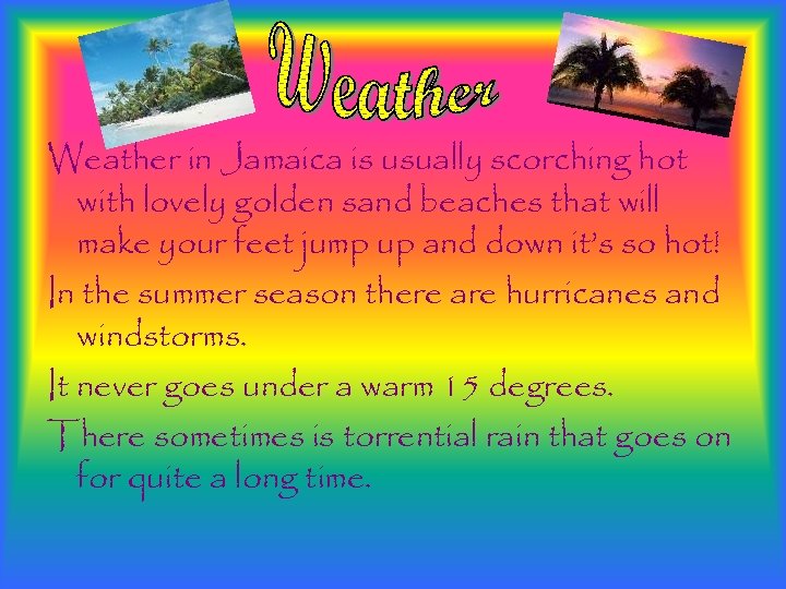 Weather in Jamaica is usually scorching hot with lovely golden sand beaches that will