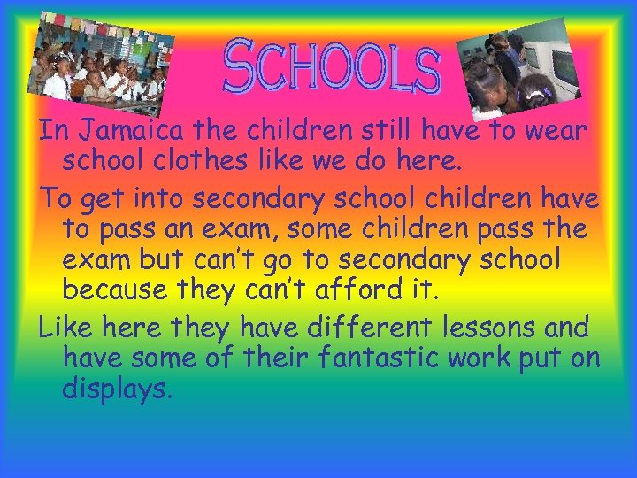 In Jamaica the children still have to wear school clothes like we do here.