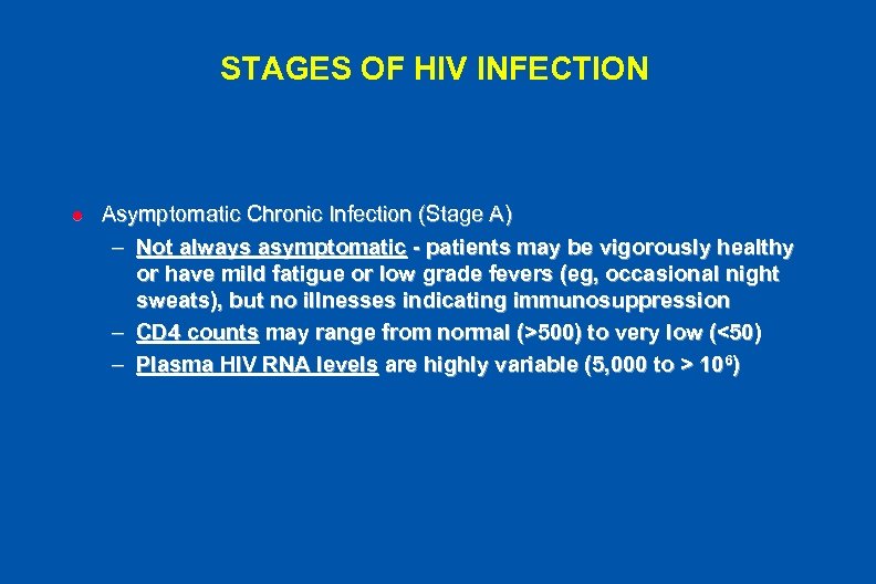 STAGES OF HIV INFECTION l Asymptomatic Chronic Infection (Stage A) – Not always asymptomatic