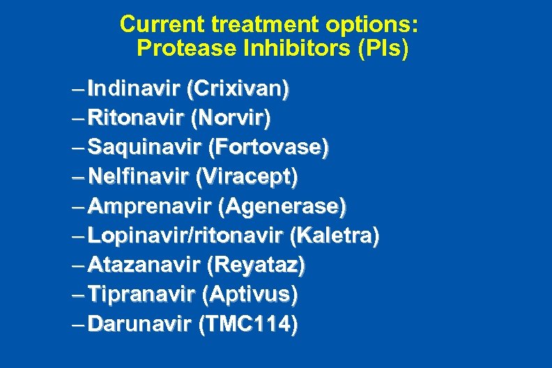 Current treatment options: Protease Inhibitors (PIs) PIs – Indinavir (Crixivan) – Ritonavir (Norvir) –