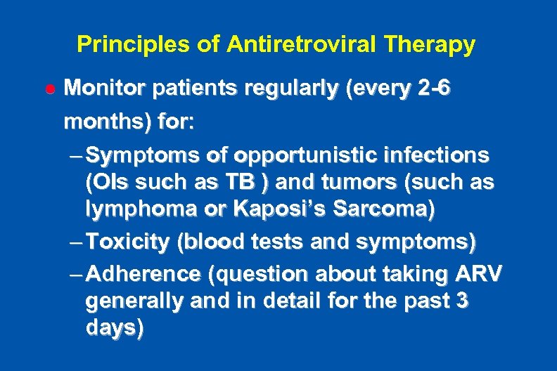 Principles of Antiretroviral Therapy l Monitor patients regularly (every 2 -6 months) for: –