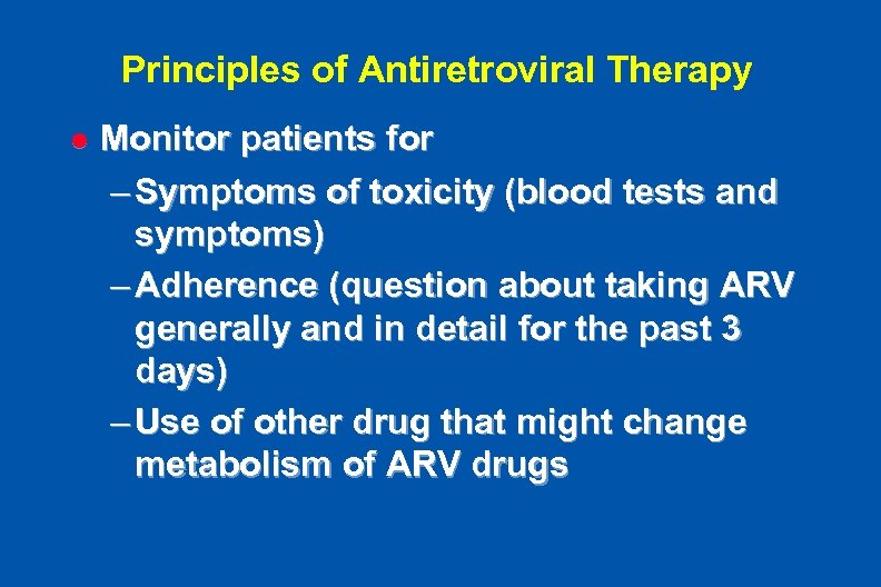 Principles of Antiretroviral Therapy l Monitor patients for – Symptoms of toxicity (blood tests