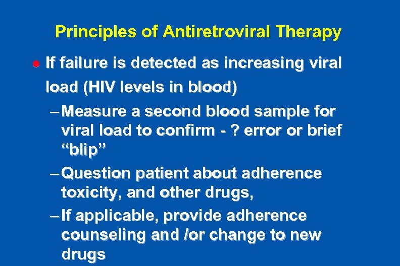 Principles of Antiretroviral Therapy l If failure is detected as increasing viral load (HIV