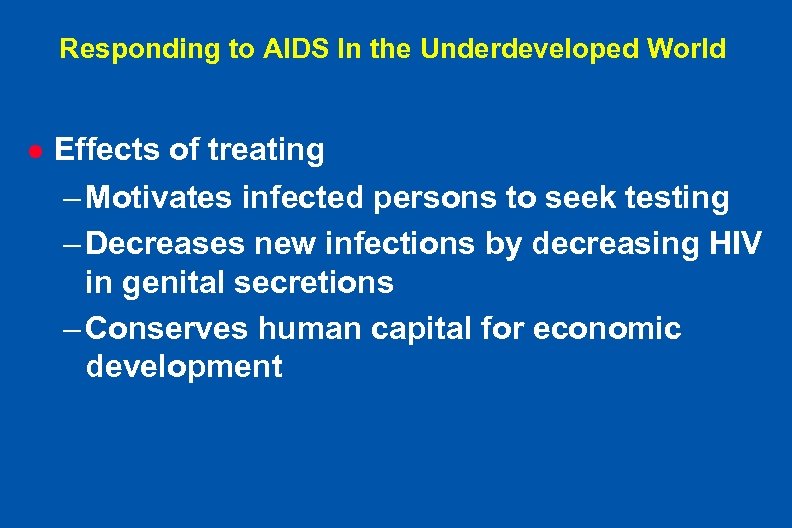Responding to AIDS In the Underdeveloped World l Effects of treating – Motivates infected