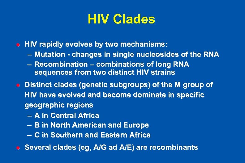 HIV Clades l HIV rapidly evolves by two mechanisms: – Mutation - changes in