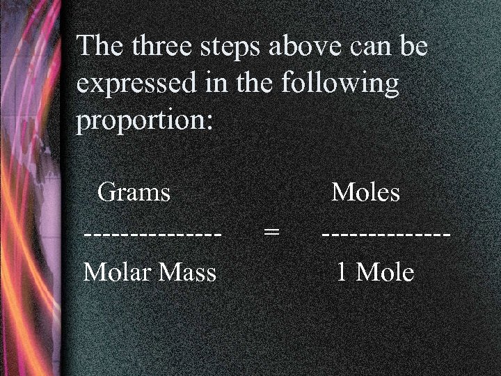 The three steps above can be expressed in the following proportion: Grams -------Molar Mass