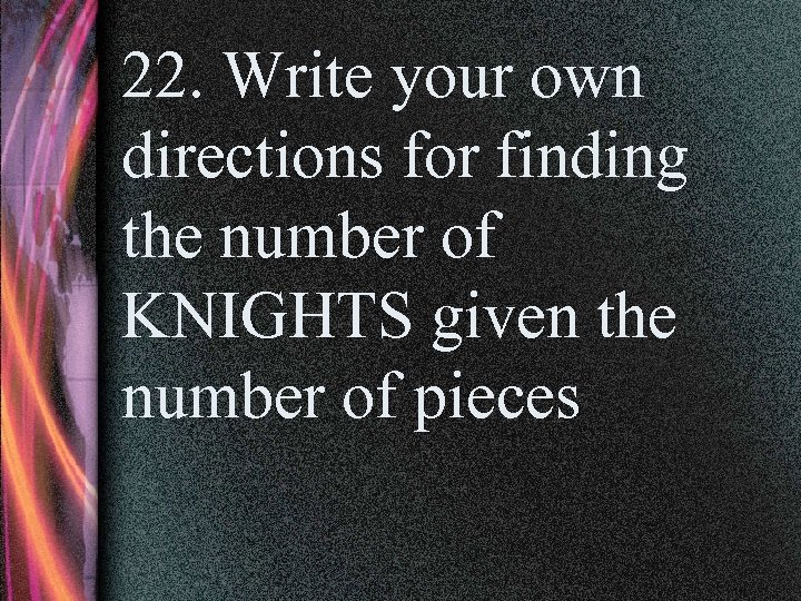 22. Write your own directions for finding the number of KNIGHTS given the number