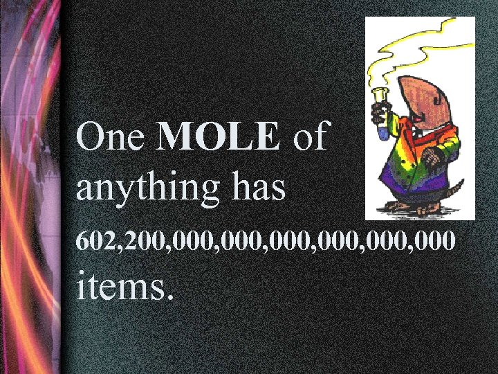 One MOLE of anything has 602, 200, 000, 000 items. 