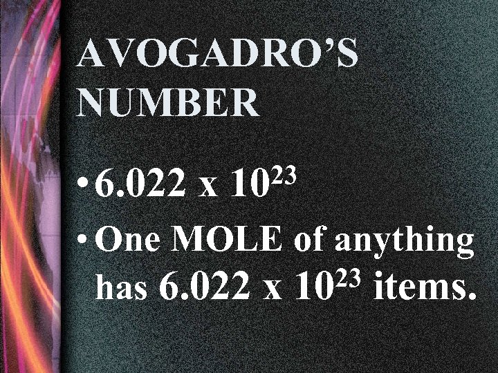 AVOGADRO’S NUMBER • 6. 022 x 23 10 • One MOLE of anything 23