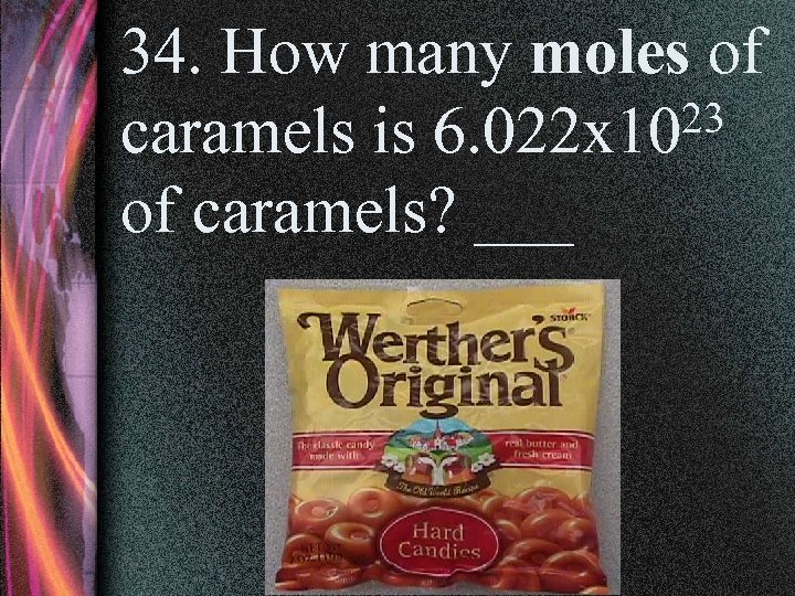 34. How many moles of 23 caramels is 6. 022 x 10 of caramels?