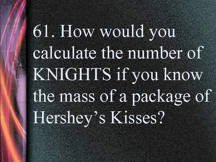 61. How would you calculate the number of KNIGHTS if you know the mass