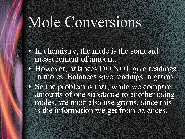 Mole Conversions • In chemistry, the mole is the standard measurement of amount. •