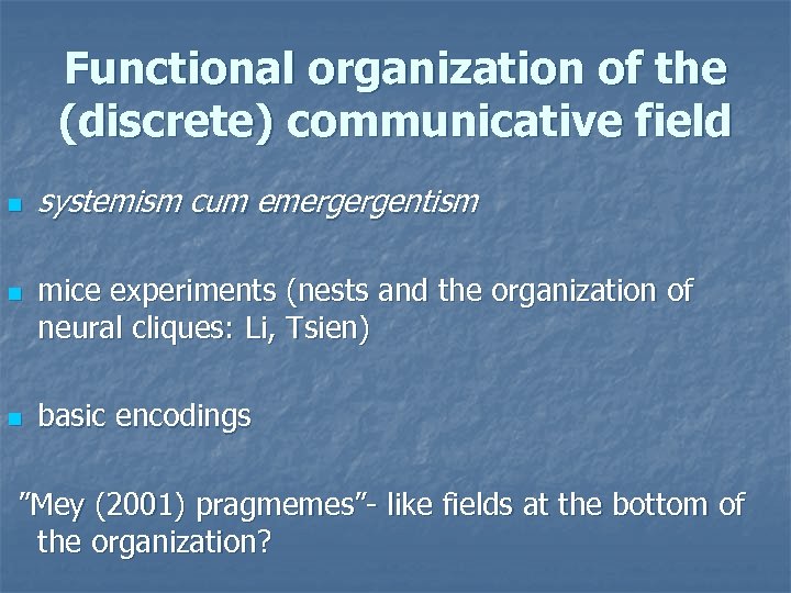 Functional organization of the (discrete) communicative field n n n systemism cum emergergentism mice