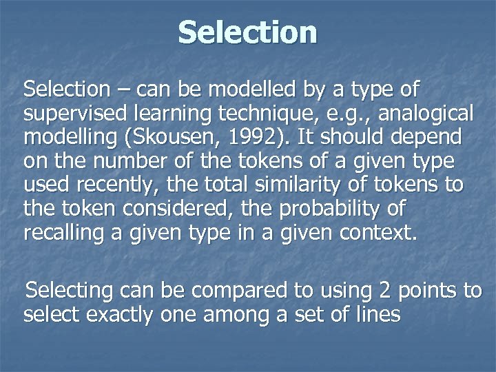 Selection – can be modelled by a type of supervised learning technique, e. g.