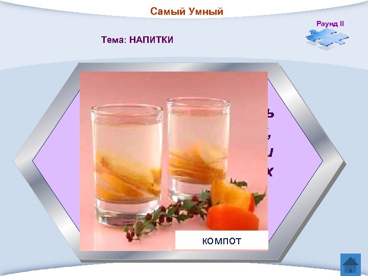 Самый Умный Раунд II Тема: НАПИТКИ 5 Этот напиток можно приготовить из свежих, сушеных,