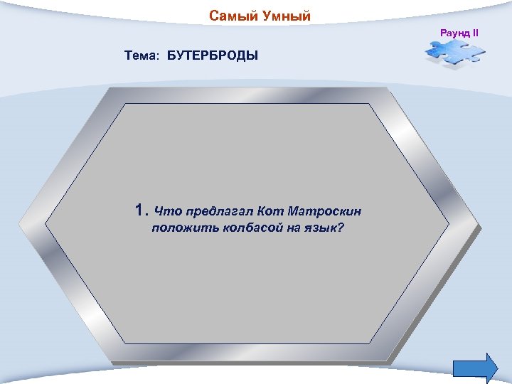 Самый Умный Раунд II Тема: БУТЕРБРОДЫ 1. Что предлагал Кот Матроскин положить колбасой на