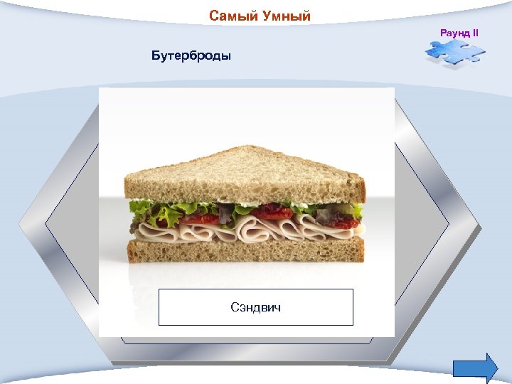 Самый Умный Раунд II Бутерброды 4. Бутерброд с маслом, сыром, ветчиной, покрытый ломтиком хлеба.