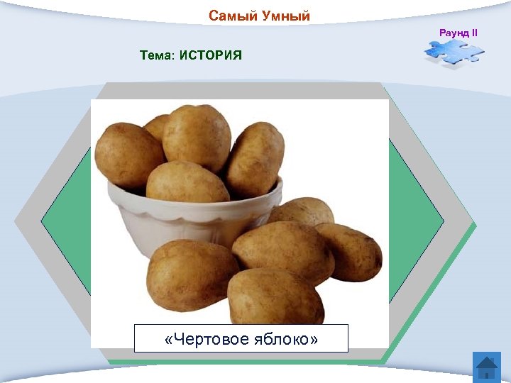 Самый Умный Раунд II Тема: ИСТОРИЯ 5. Как на Руси крестьяне называли картофель? «Чертовое