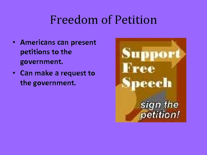 Freedom of Petition • Americans can present petitions to the government. • Can make