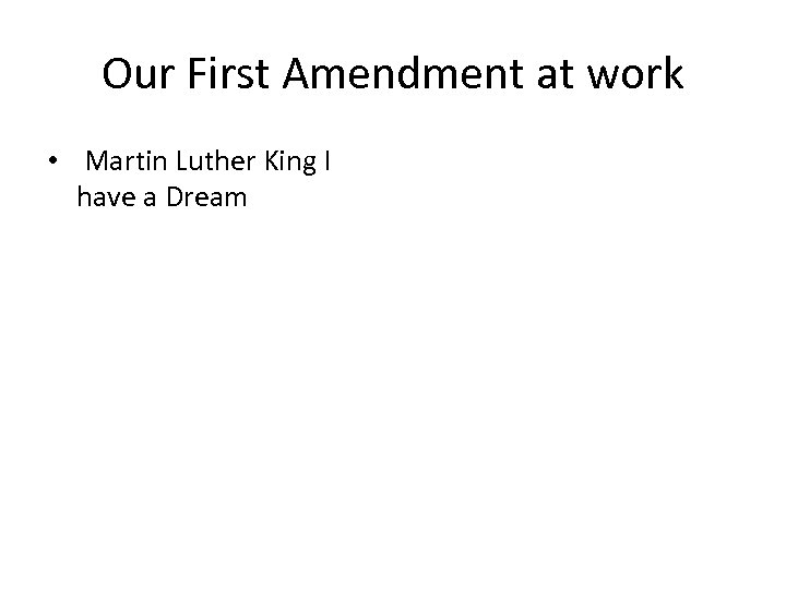 Our First Amendment at work • Martin Luther King I have a Dream 