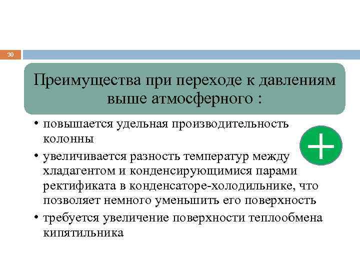30 Преимущества при переходе к давлениям выше атмосферного : • повышается удельная производительность колонны