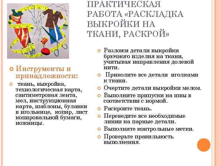 ПРАКТИЧЕСКАЯ РАБОТА «РАСКЛАДКА ВЫКРОЙКИ НА ТКАНИ, РАСКРОЙ» Инструменты и принадлежности: ткань, выкройка, технологическая карта,
