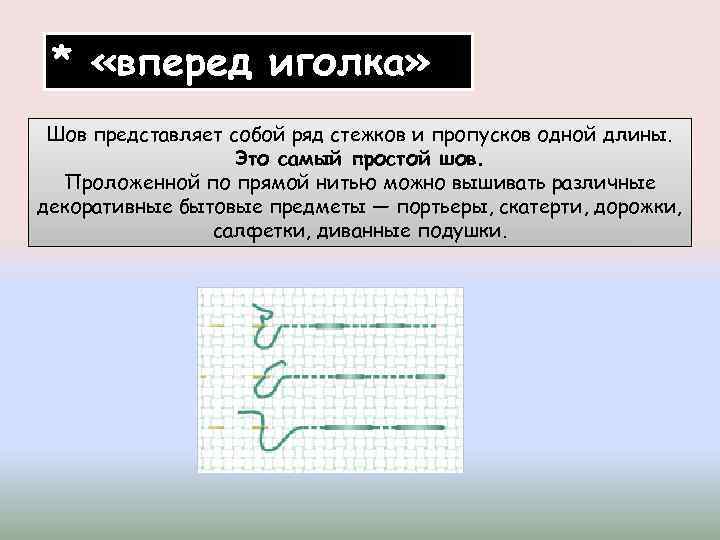 * «вперед иголка» Шов представляет собой ряд стежков и пропусков одной длины. Это самый