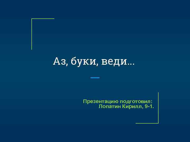 Аз, буки, веди. . . Презентацию подготовил: Лопатин Кирилл, 9 -1. 